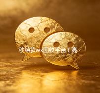 秒结款wx回收平台（高价回收wx秒结账软件）